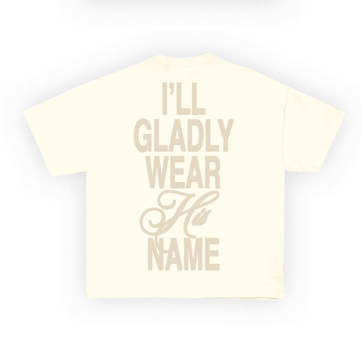 I Will Gladly Wear His Name Tee